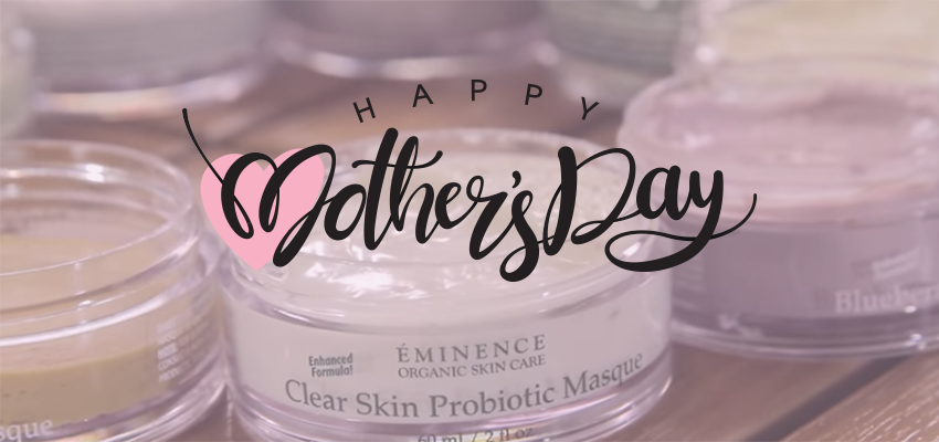 Read more on Eminence Masques for Mother’s Day!